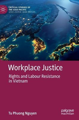 Workplace Justice: Rights and Labour Resistance in Vietnam by Nguyen, Tu Phuong