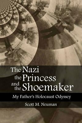 The Nazi, the Princess, and the Shoemaker: My Father's Holocaust Odyssey by Neuman, Adi J.
