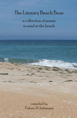 The Literary Beach Bum: a collection of poems to read at the beach by Sebestyen, Valerie M.
