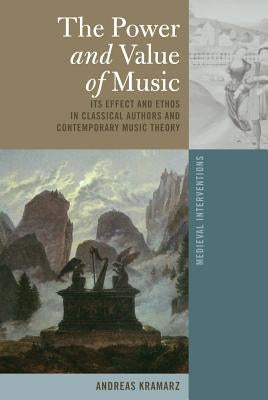 The Power and Value of Music: Its Effect and Ethos in Classical Authors and Contemporary Music Theory by Nichols, Stephen G.