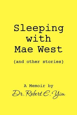 Sleeping with Mae West and other stories by Yim, Robert E.
