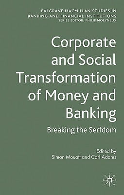 Corporate and Social Transformation of Money and Banking: Breaking the Serfdom by Mouatt, S.