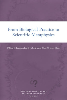 From Biological Practice to Scientific Metaphysics: Volume 23 by Bausman, William C.