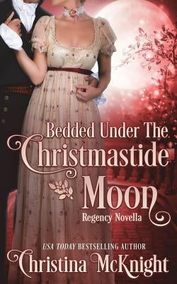 Bedded Under the Christmastide Moon by McKnight, Christina