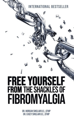 Free Yourself from the Shackles of Fibromyalgia by Sinclair Cfmp, Casey