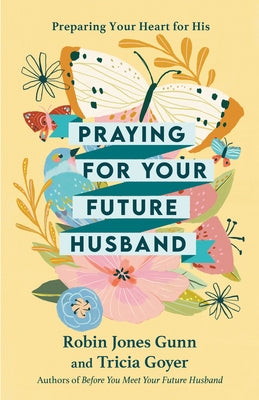 Praying for Your Future Husband: Preparing Your Heart for His by Gunn, Robin Jones