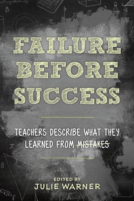 Failure Before Success: Teachers Describe What They Learned from Mistakes by Warner, Julie