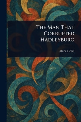 The Man That Corrupted Hadleyburg by Twain, Mark