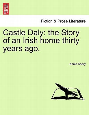 Castle Daly: The Story of an Irish Home Thirty Years Ago. Vol. I. by Keary, Annie