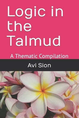 Logic in the Talmud: A Thematic Compilation by Sion, AVI