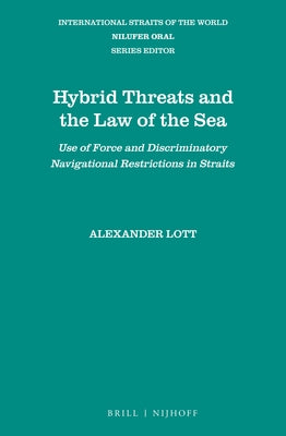 Hybrid Threats and the Law of the Sea: Use of Force and Discriminatory Navigational Restrictions in Straits by Lott, Alexander