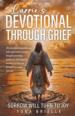 Carrie's Devotional Through Grief: Sorrow Will Turn to Joy by Brielle, Yona
