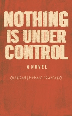 Nothing Is Under Control by Fraze-Frazenko, Oleksandr