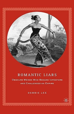 Romantic Liars: Obscure Women Who Became Impostors and Challenged an Empire by Lee, D.