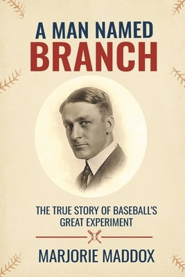 A Man Named Branch: The True Story of Baseball's Great Experiment by Maddox, Marjorie
