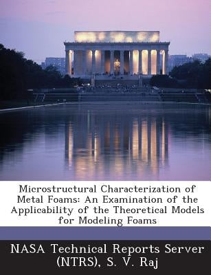 Microstructural Characterization of Metal Foams: An Examination of the Applicability of the Theoretical Models for Modeling Foams by Nasa Technical Reports Server (Ntrs)