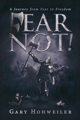 Fear Not: A Journey from Fear to Freedom by Gary, Hohweiler