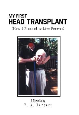 My First Head Transplant: (How I Planned to Live Forever) by Herbert, V. a.