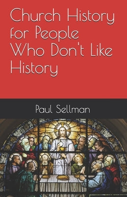 Church History for People Who Don't Like History by Sellman, Paul