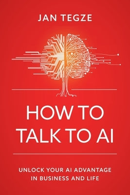 How to Talk to AI by Tegze, Jan