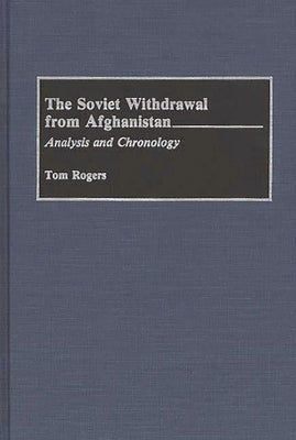 The Soviet Withdrawal from Afghanistan: Analysis and Chronology by Rogers, Tom