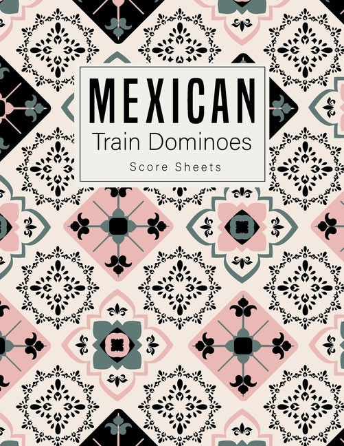 Mexican Train Dominoes: Mexican Train Score Sheets Perfect ScoreKeeping Sheet Book Sectioned Tally Scoresheets Family or Competitive Play larg by Henderson, William Lp