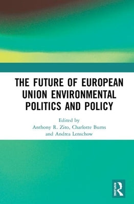 The Future of European Union Environmental Politics and Policy by Zito, Anthony R.