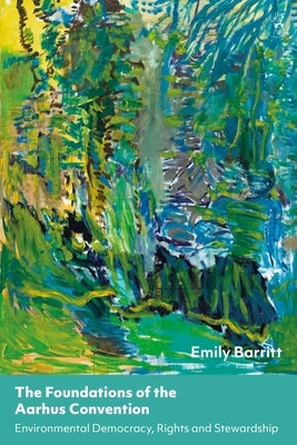 The Foundations of the Aarhus Convention: Environmental Democracy, Rights and Stewardship by Barritt, Emily