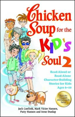 Chicken Soup for the Kid's Soul 2: Read-Aloud or Read-Alone Character-Building Stories for Kids Ages 6-10 by Canfield, Jack