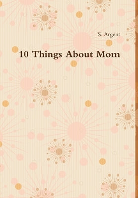 10 Things About Mom by Argent, S.