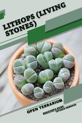 Lithops (Living Stones): Open terrarium, Beginner's Guide by Sabanen, Tetiana