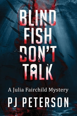 Blind Fish Don't Talk: A Julia Fairchild Mystery by Peterson, Pj
