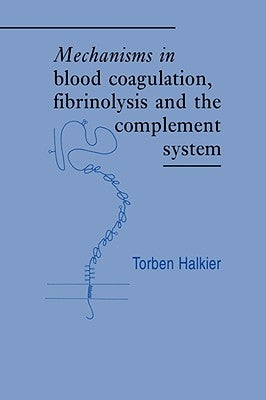 Mechanisms in Blood Coagulation, Fibrinolysis and the Complement System by Halkier, Torben
