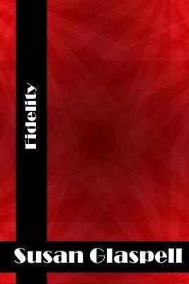 Fidelity: (Susan Glaspell Classics Collection) by Glaspell, Susan