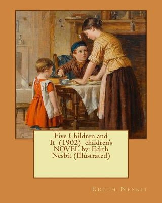 Five Children and It (1902) children's NOVEL by: Edith Nesbit (Illustrated) by Nesbit, Edith
