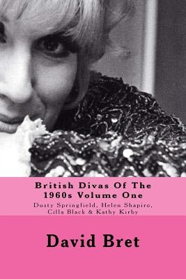 British Divas Of The 1960s Volume One: Dusty Springfield, Helen Shapiro, Cilla Black & Kathy Kirby by Bret, David