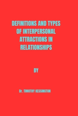 Definitions and Types of Interpersonal Attractions in Relationships by Kessington, Timothy