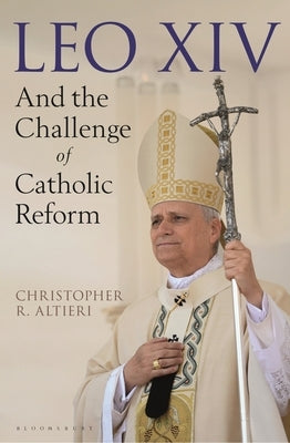 Leo XIV and the Challenge of Catholic Reform: The New Pope and Catholic Reform by Altieri, Christopher R.
