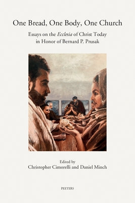 One Bread, One Body, One Church: Essays on the Ecclesia of Christ Today in Honor of Bernard P. Prusak by Minch, D.