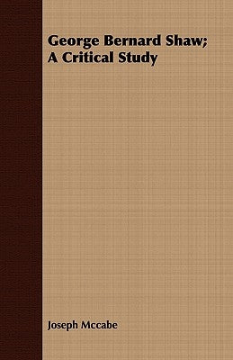 George Bernard Shaw; A Critical Study by McCabe, Joseph