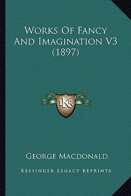 Works of Fancy and Imagination V3 (1897) by MacDonald, George