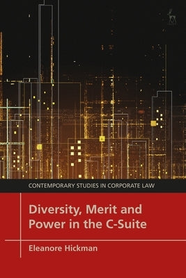 Diversity, Merit and Power in the C-Suite by Hickman, Eleanore