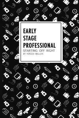 Early Stage Professional: starting off right by Mellon, Fergus