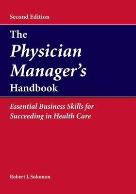 The Physician Manager's Handbook: Essential Business Skills for Succeeding in Health Care: . by Solomon, Robert J.
