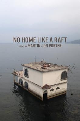 No Home Like a Raft by Porter, Martin Jon