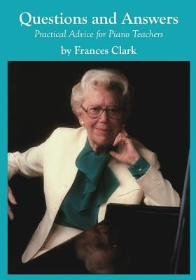Questions and Answers: Practical Advice for Piano Teachers by Clark, Frances