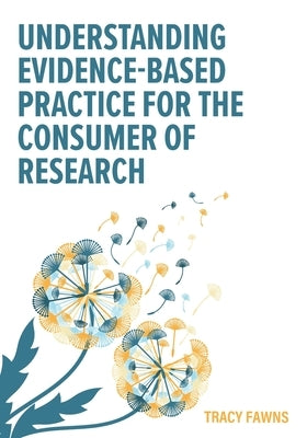 Understanding Evidence-Based Practice for the Consumer of Research by Fawns, Tracy