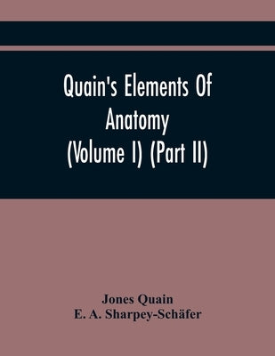Quain'S Elements Of Anatomy (Volume I) (Part Ii) by Quain, Jones