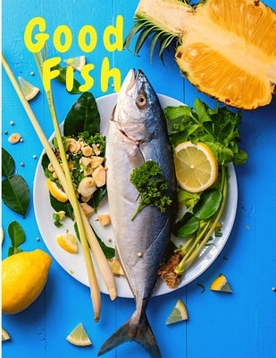 Good Fish: Quick and Simple Fish Recipes to Cook for Everyone, Everywhere by Sorens Books