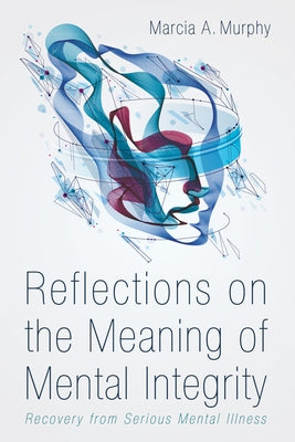 Reflections on the Meaning of Mental Integrity by Murphy, Marcia A.